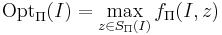 \mathrm{Opt}_\Pi(I) = \max_{z \in S_\Pi(I)} f_\Pi(I, z)