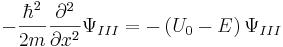 -\frac{\hbar^2}{2m}\frac{\partial^2}{\partial x^2}\Psi_{III}=-\left(U_0-E\right)\Psi_{III}