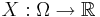 X:\Omega \to \mathbb{R}