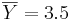  \overline{Y} = 3.5 