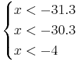 
\begin{cases}
x < -31.3 \\
x < -30.3  \\
x < -4
\end{cases}
