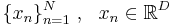 \{x_n\}_{n=1}^N~,~~ x_n \in \mathbb{R}^D