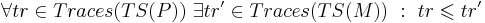 \forall tr \in Traces(TS(P)) ~ \exists tr' \in Traces(TS(M)) ~ : ~ tr \leqslant tr'