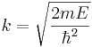 k = \sqrt{\frac{2mE}{\hbar^2}}