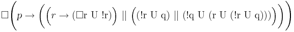 \Box \Biggl( p \rightarrow \biggl( \Bigl( r \rightarrow (\Box \text{r U !r}) \Bigr) \ || \ \Bigl( \text{(!r U q) } || \text{ (!q U (r U (!r U q)))} \Bigr) \biggr) \Biggr) 