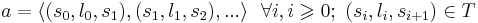 a=\langle (s_0, l_0, s_1),(s_1, l_1, s_2), ... \rangle ~~ \forall i, i \geqslant 0;~ (s_i, l_{i}, s_{i+1}) \in T