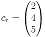 
c_r =
\begin{pmatrix}
2 \\
4 \\
5 \\
\end{pmatrix}