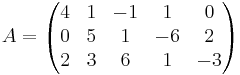  
A = 
\begin{pmatrix}
4 & 1 & -1 & 1 & 0 \\
0 & 5 & 1 & -6 & 2 \\
2 & 3 & 6 & 1 & -3 \\
\end{pmatrix}
