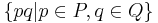 \{ pq | p \in P, q \in Q\}