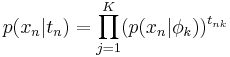 
p(x_n |t_n) = \prod_{j=1}^K(p(x_n |\phi_k ))^{t_{nk}}
