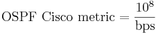 \text{OSPF Cisco metric} = \frac{10^8}{\text{bps}}