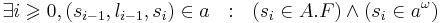 \exists i \geqslant 0, (s_{i-1}, l_{i-1}, s_i) \in a ~~ : ~~ (s_{i} \in A.F) \and (s_{i} \in  a^\omega) 