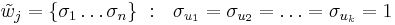 \tilde w_j = \{\sigma_1 \dots \sigma_n\}~:~~\sigma_{u_1} = \sigma_{u_2} = \dots = \sigma_{u_k} = 1