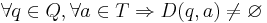 \forall q \isin Q, \forall a \isin T \Rightarrow D(q, a) \ne \varnothing