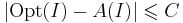 | \mathrm{Opt}(I) - A(I) | \leqslant C