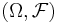 (\Omega, \mathcal{F})