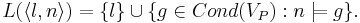 L(\langle l , n \rangle)= \{l\} \cup \{g \in Cond(V_P): n \models  g \}.