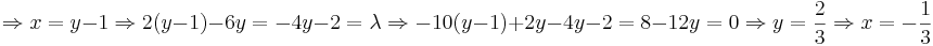 \Rightarrow x=y-1 \Rightarrow 2(y-1)-6y=-4y-2=\lambda \Rightarrow -10(y-1)+2y-4y-2=8-12y=0 \Rightarrow y=\frac{2}{3} \Rightarrow x=-\frac{1}{3}