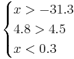 
\begin{cases}
x > -31.3 \\
4.8 > 4.5 \\
x < 0.3
\end{cases}
