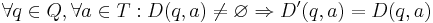 \forall q \isin Q, \forall a \isin T: D(q, a) \ne \varnothing \Rightarrow D'(q, a) = D(q, a)