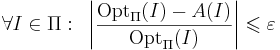 \forall I \in \Pi : ~ \left| \frac{\mathrm{Opt}_\Pi(I) - A(I)}{\mathrm{Opt}_\Pi(I)} \right| \leqslant \varepsilon