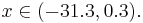  x \in (-31.3, 0.3). 