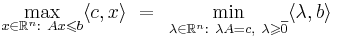 \max_{x \in \mathbb{R}^n:~Ax \leqslant b} \langle c, x \rangle ~ = ~\min_{\lambda \in \mathbb{R}^n:~\lambda A = c,~\lambda \geqslant \overline{0}} \langle \lambda, b \rangle