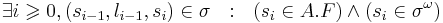 \exists i \geqslant 0, (s_{i-1}, l_{i-1}, s_i) \in \sigma ~~ : ~~ (s_{i} \in A.F) \and (s_{i} \in \sigma^\omega) 